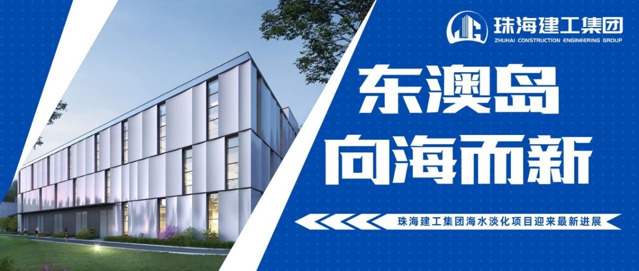 東澳島 向海而新 | 珠海建工集團(tuán)海水淡化項目迎來最新進(jìn)展